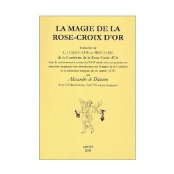 La Magie de la Rose-Croix d’Or. Traduction de La Croix d'Or ou Bréviaire de la Confrérie de la Rose-Croix d'Or...