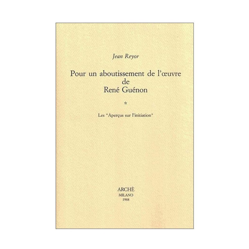 Pour un aboutissement de l'œuvre de René Guénon : I - Les "Aperçus sur l'initiation"