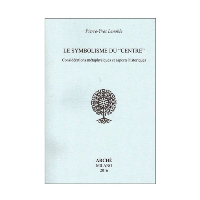 Le symbolisme du Centre. Considérations métaphysiques et aspects historiques