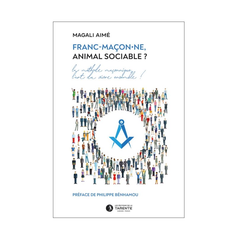 Franc-maçon.ne, animal sociable ? la méthode maçonnique, l'art du vivre ensemble