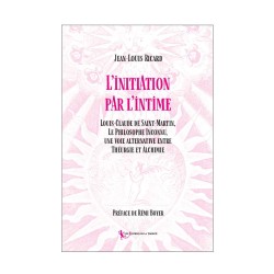 Initiation par l'intime : Louis-Claude de Saint-Martin, Le Philosophe Inconnu,  une voie alternative entre Théurgie et Alchimie