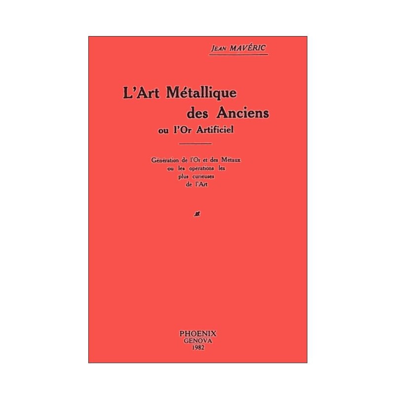 L’Art Métallique des Anciens ou l'Or Artificiel. Génération de l'Or et des Métaux ou les opérations les plus curieuses de l'Art.