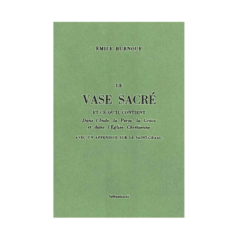 Le Vase sacré et ce qu'il contient, dans l'Inde, la Perse, la Grèce et dans l'Église chrétienne