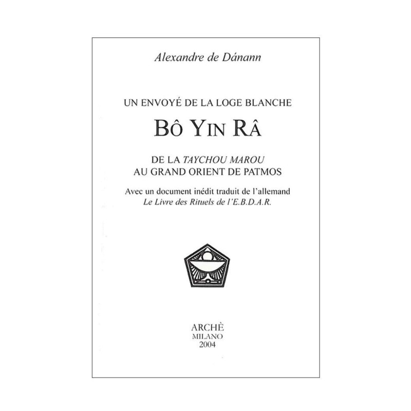 Bo Yin Ra. Un envoyé de la Loge Blanche. De la Taychou Marou au Grand Orient de Patmos