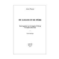 Du Logos et du Père. Interrogations sur le chapitre XVII de l'Évangile selon Jean. Essai esotérique