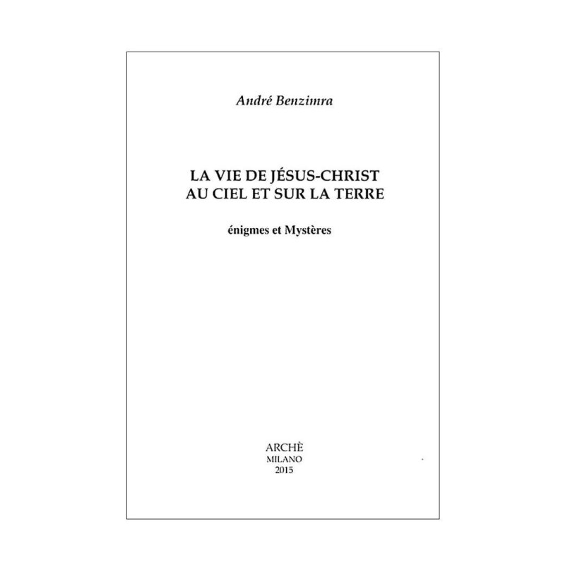 La vie de Jésus-Christ au ciel et sur la Terre : énigmes et mystères