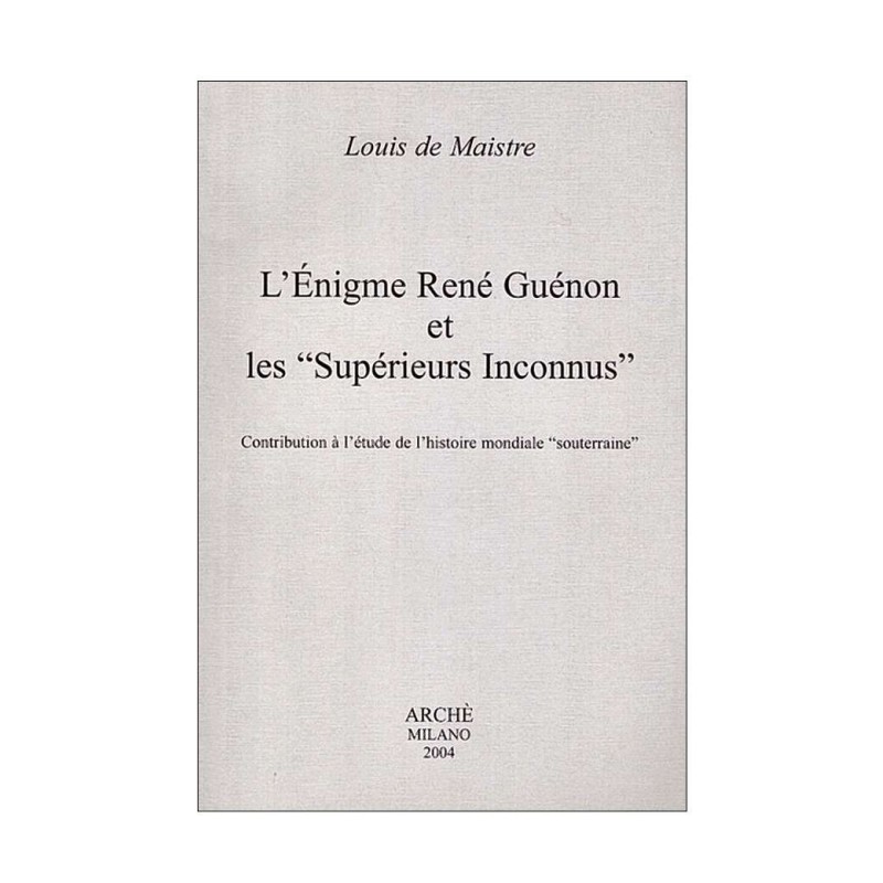 L’énigme René Guénon et les "Supérieurs Inconnus". Contribution à l'étude de l'histoire mondiale "souterraine"